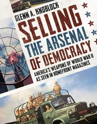 Prodej arzenálu demokracie: Zbraně Ameriky za druhé světové války, jak je viděly časopisy Homefront Magazines - Selling the Arsenal of Democracy: America's Weapons of World War II as Seen in Homefront Magazines