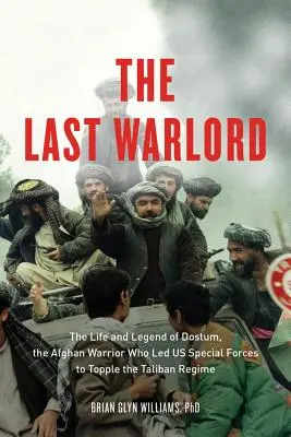 Poslední válečník: Život a legenda o Dostumovi, afghánském válečníkovi, který vedl americké speciální jednotky ke svržení režimu Talibanu. - The Last Warlord: The Life and Legend of Dostum, the Afghan Warrior Who Led US Special Forces to Topple the Taliban Regime
