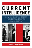 Současné zpravodajství - Jak přísně tajný prezidentský brífink CIA ovlivnil dějiny - Current Intelligence - How the CIA's Top-Secret Presidential Briefing Shaped History