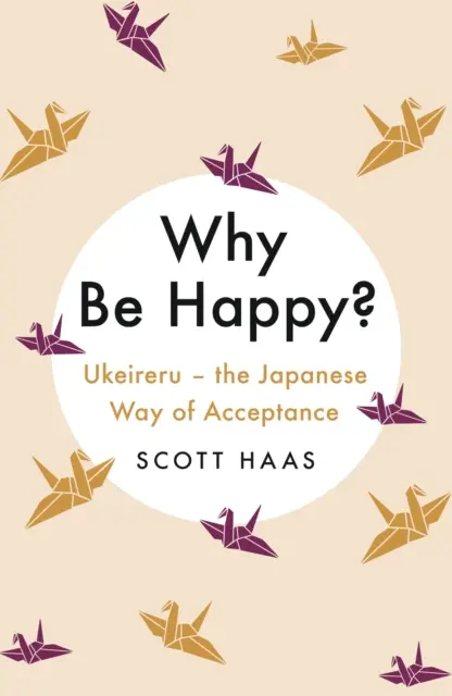 Proč být šťastný? - Japonská cesta přijetí - Why Be Happy? - The Japanese Way of Acceptance