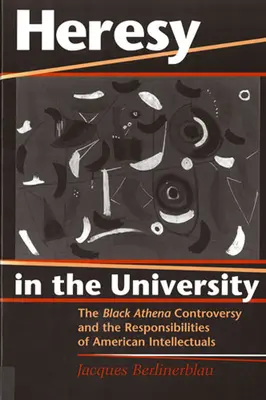 Kacířství na univerzitě: Spor o černošskou Athénu a odpovědnost amerických intelektuálů - Heresy in the University: The Black Athena Controversy and the Responsibilities of American Intellectuals