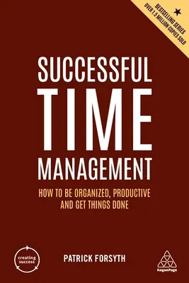 Úspěšný time management: Jak být organizovaný, produktivní a mít všechno hotovo? - Successful Time Management: How to Be Organized, Productive and Get Things Done