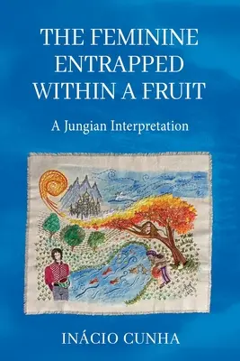 Žena uvězněná v ovoci: Jungovská interpretace - The Feminine Entrapped Within a Fruit: A Jungian Interpretation