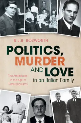 Politika, vražda a láska v italské rodině - Amendolovi ve věku totalit (Bosworth R.J.B. (University of Oxford)) - Politics, Murder and Love in an Italian Family - The Amendolas in the Age of Totalitarianisms (Bosworth R.J.B. (University of Oxford))