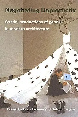 Negotiating Domesticity: Prostorová produkce genderu v moderní architektuře - Negotiating Domesticity: Spatial Productions of Gender in Modern Architecture