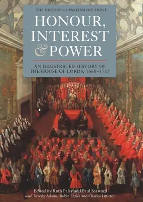 Honor, Interest and Power (Čest, zájem a moc): Ilustrované dějiny Sněmovny lordů, 1660-1715 - Honour, Interest and Power: An Illustrated History of the House of Lords, 1660-1715
