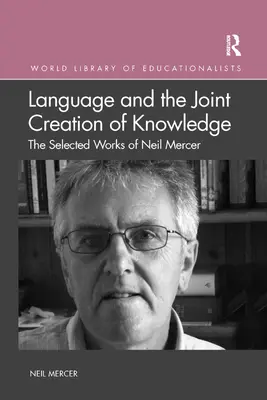 Jazyk a společné vytváření znalostí: Vybrané práce Neila Mercera - Language and the Joint Creation of Knowledge: The selected works of Neil Mercer
