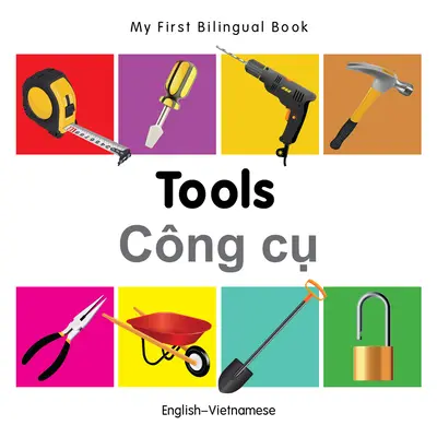 Moje první dvojjazyčná kniha-Nástroje (anglicko-vietnamsky) - My First Bilingual Book-Tools (English-Vietnamese)
