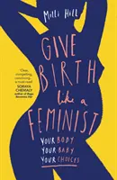Porod jako feministka - Vaše tělo. Your Baby. Vaše volby. - Give Birth Like a Feminist - Your Body. Your Baby. Your Choices.