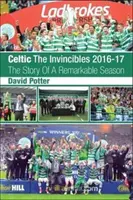 Celtic - The Invincibles 2016-17 - Příběh pozoruhodné sezony. - Celtic - The Invincibles 2016-17 - The Story Of A Remarkable Season.