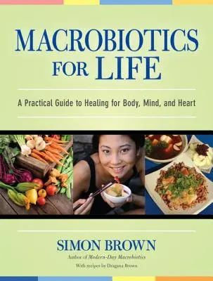 Makrobiotika pro život: Praktický průvodce léčením těla, mysli a srdce - Macrobiotics for Life: A Practical Guide to Healing for Body, Mind, and Heart