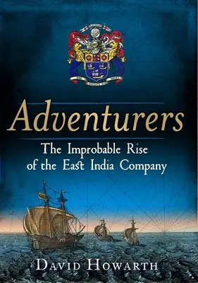 Dobrodruzi: Nepravděpodobný vzestup Východoindické společnosti: 1550-1650 - Adventurers: The Improbable Rise of the East India Company: 1550-1650
