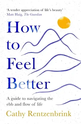 Jak se cítit lépe - Průvodce, jak proplouvat přílivem a odlivem života - How to Feel Better - A Guide to Navigating the Ebb and Flow of Life