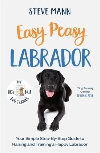 Easy Peasy Labrador - Váš jednoduchý průvodce krok za krokem pro výchovu a výcvik šťastného labradora. - Easy Peasy Labrador - Your simple step-by-step guide to raising and training a happy Labrador
