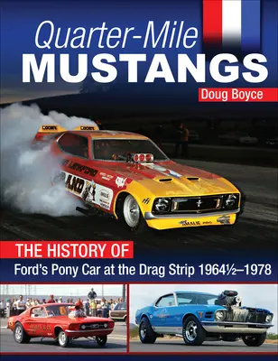 Mustangy na čtvrt míle - Historie vozů Ford Pony Car na dragstripu 1964-1978 - Quarter-Mile Mustangs - The History of Ford's Pony Car at the Dragstrip 1964-1978