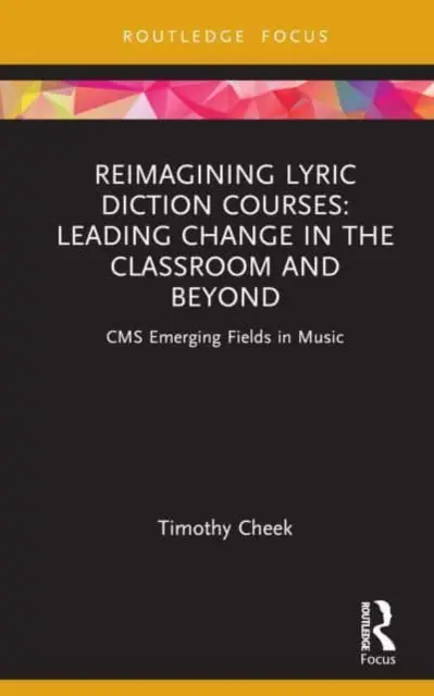 Reimagining Lyric Diction Courses (Přehodnocení kurzů lyrické dikce): Leading Change in the Classroom and Beyond: CMS Emerging Fields in Music - Reimagining Lyric Diction Courses: Leading Change in the Classroom and Beyond: CMS Emerging Fields in Music