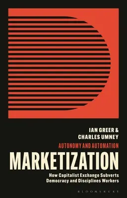 Marketizace: Jak kapitalistická směna disciplinuje pracovníky a rozvrací demokracii - Marketization: How Capitalist Exchange Disciplines Workers and Subverts Democracy