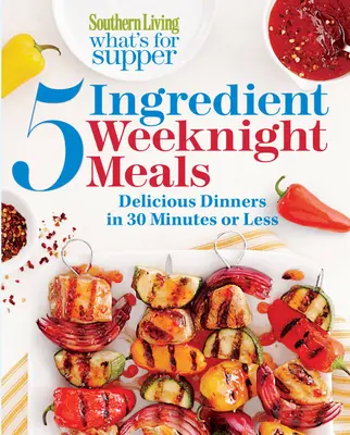 Southern Living What's for Supper: 5-Ingredient Weeknight Meals (Co je k večeři?): Chutné večeře za 30 minut a méně - Southern Living What's for Supper: 5-Ingredient Weeknight Meals: Delicious Dinners in 30 Minutes or Less