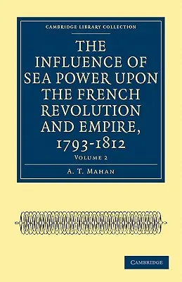 Vliv námořní síly na Francouzskou revoluci a císařství v letech 1793-1812 (The Influence of Sea Power Upon the French Revolution and Empire, 1793-1812) - The Influence of Sea Power Upon the French Revolution and Empire, 1793-1812