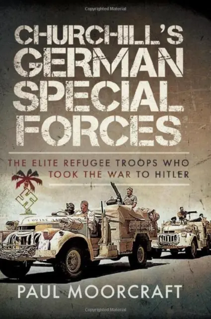Churchillovy německé speciální jednotky: Elitní jednotky uprchlíků, které vedly válku s Hitlerem - Churchill's German Special Forces: The Elite Refugee Troops Who Took the War to Hitler