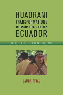 Proměny Huaorani v Ekvádoru jednadvacátého století: Výpravy do budoucnosti času - Huaorani Transformations in Twenty-First-Century Ecuador: Treks Into the Future of Time