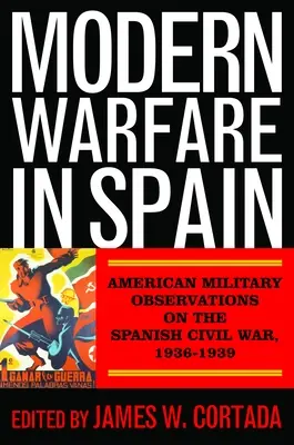 Moderní válka ve Španělsku: Americká vojenská pozorování španělské občanské války v letech 1936-1939 - Modern Warfare in Spain: American Military Observations on the Spanish Civil War, 1936-1939