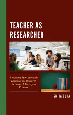 Učitel jako výzkumný pracovník: Učitel: Seznámení se s pedagogickým výzkumem pro propojení teorie s praxí - Teacher as Researcher: Becoming Familiar with Educational Research to Connect Theory to Practice