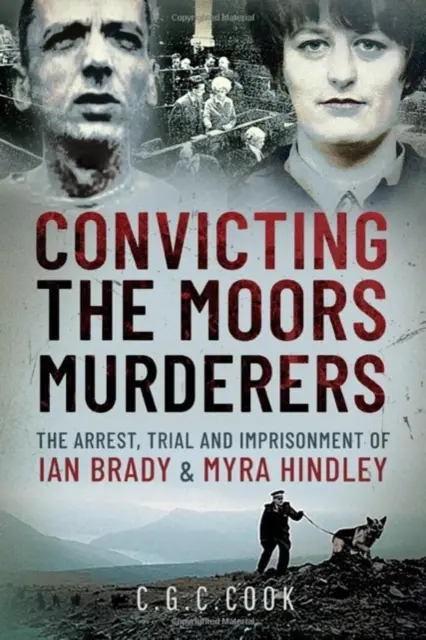Odsouzení maurských vrahů: Zatčení, soudní proces a uvěznění Iana Bradyho a Myry Hindleyové. - Convicting the Moors Murderers: The Arrest, Trial and Imprisonment of Ian Brady and Myra Hindley