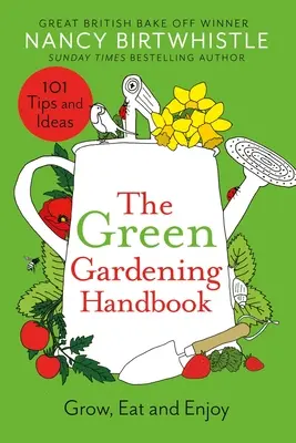 Příručka zeleného zahradničení: Pěstujte, jezte a užívejte si - The Green Gardening Handbook: Grow, Eat and Enjoy