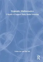 Dramatická matematika: Dramatické příběhy: 5 příběhů na podporu raného učení matematiky - Dramatic Mathematics: 5 Stories to Support Early Maths Learning