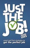 Prostě ta práce! - Chytré a rychlé strategie, jak získat perfektní práci - Just the Job! - Smart and fast strategies to get the perfect job