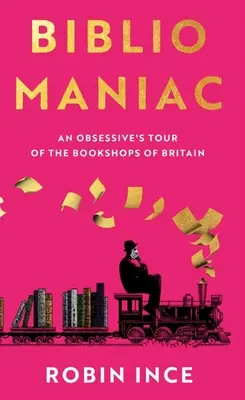 Bibliomaniak: Obsedantní cesta po britských knihkupectvích - Bibliomaniac: An Obsessive's Tour of the Bookshops of Britain