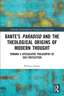 Dantův Paradiso a teologické počátky moderního myšlení: Ke spekulativní filozofii sebereflexe - Dante's Paradiso and the Theological Origins of Modern Thought: Toward a Speculative Philosophy of Self-Reflection