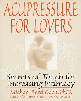 Akupresura pro milence: Akupresura: Tajemství doteku pro zvýšení intimity Akupresura: Tajemství doteku pro zvýšení intimity - Acupressure for Lovers: Secrets of Touch for Increasing Intimacy
