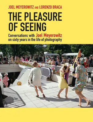 Potěšení z vidění: Rozhovory s Joelem Meyerowitzem o šedesáti letech fotografického života - The Pleasure of Seeing: Conversations with Joel Meyerowitz on Sixty Years in the Life of Photography