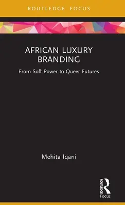 Africký luxusní branding: From Soft Power to Queer Futures - African Luxury Branding: From Soft Power to Queer Futures