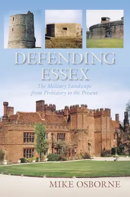 Obrana Essexu: Vojenská krajina od prehistorie po současnost - Defending Essex: The Military Landscape from Prehistory to the Present