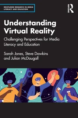 Porozumění virtuální realitě: Vyzývavé perspektivy pro mediální gramotnost a vzdělávání - Understanding Virtual Reality: Challenging Perspectives for Media Literacy and Education