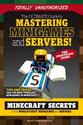 Ultimátní průvodce zvládnutím miniher a serverů: Tajemství Minecraftu: Nejlepší servery a minihry na světě - The Ultimate Guide to Mastering Minigames and Servers: Minecraft Secrets to the World's Best Servers and Minigames
