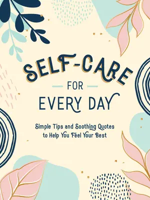 Péče o sebe pro každý den: Jednoduché tipy a uklidňující citáty, které vám pomohou cítit se co nejlépe. - Self-Care for Every Day: Simple Tips and Soothing Quotes to Help You Feel Your Best
