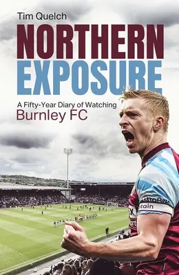 Severní expozice: Padesátiletý deník sledování FC Burnley - Northern Exposure: A Fifty-Year Diary of Watching Burnley FC