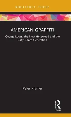 Americké graffiti: George Lucas, nový Hollywood a generace baby boomu - American Graffiti: George Lucas, the New Hollywood and the Baby Boom Generation