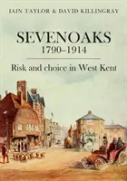 Sevenoaks 1790-1914: Risk and Choice in West Kent (Riziko a volba v západním Kentu) - Sevenoaks 1790-1914: Risk and Choice in West Kent