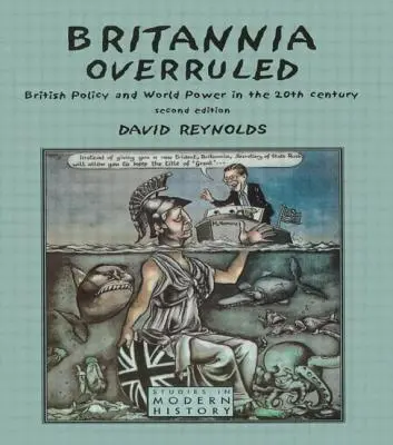Británie převálcována: Britská politika a světová moc ve dvacátém století - Britannia Overruled: British Policy and World Power in the Twentieth Century