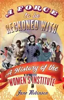 Síla, s níž je třeba počítat - Historie ženského institutu - Force To Be Reckoned With - A History of the Women's Institute