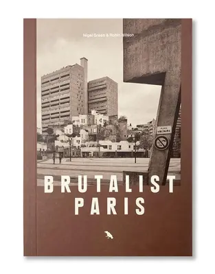 Brutalistická Paříž: Poválečná brutalistická architektura v Paříži a okolí - Brutalist Paris: Post-War Brutalist Architecture in Paris and Environs