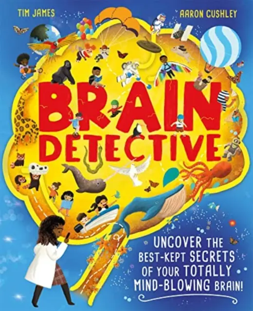 Mozkový detektiv - Odhalte nejlépe střežená tajemství svého naprosto ohromujícího mozku! - Brain Detective - Uncover the Best-Kept Secrets of your Totally Mind-Blowing Brain!