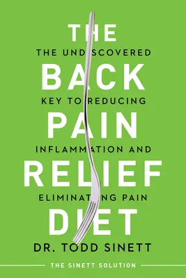 Dieta proti bolesti zad: Neobjevený klíč ke snížení zánětu a odstranění bolesti - The Back Pain Relief Diet: The Undiscovered Key to Reducing Inflammation and Eliminating Pain
