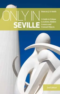 Pouze v Seville - průvodce po jedinečných místech, skrytých zákoutích a neobvyklých objektech - Only in Seville - A Guide to Unique Locations, Hidden Corners and Unusual Objects
