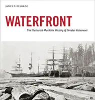 Waterfront - Ilustrované námořní dějiny velkého Vancouveru - Waterfront - The Illustrated Maritime History of Greater Vancouver